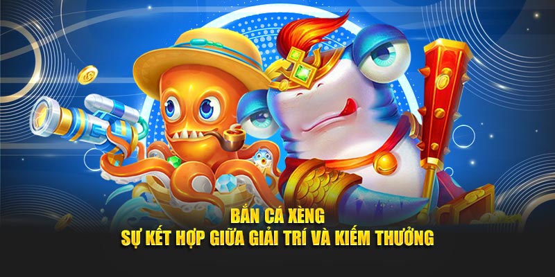 Bắn Cá Xèng – Sự Kết Hợp Giữa Giải Trí Và Kiếm Thưởng