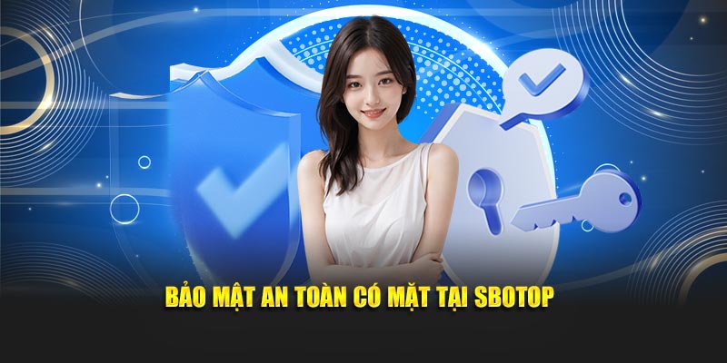 Bảo mật an toàn có mặt tại SBOTOP