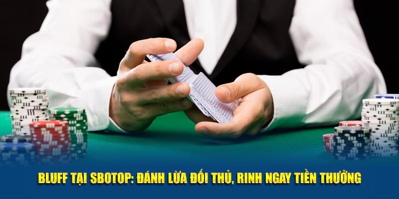Bluff Tại SBOTOP: Đánh Lừa Đối Thủ, Rinh Ngay Tiền Thưởng