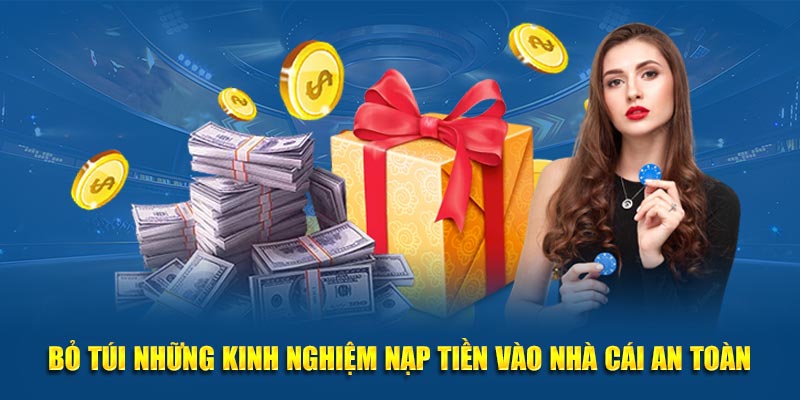 Bỏ túi những kinh nghiệm nạp tiền vào nhà cái an toàn