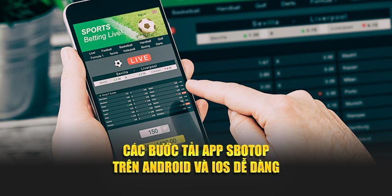Các bước tải app sbotop trên Android và iOS dễ dàng