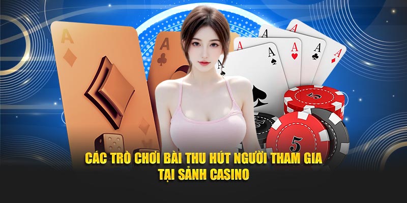 Các trò chơi bài thu hút người tham gia tại sảnh casino