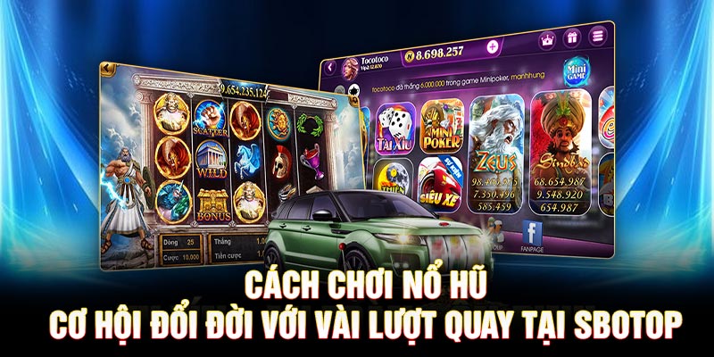 Cách Chơi Nổ Hũ Cơ Hội Đổi Đời Với Vài Lượt Quay Tại SBOTOP