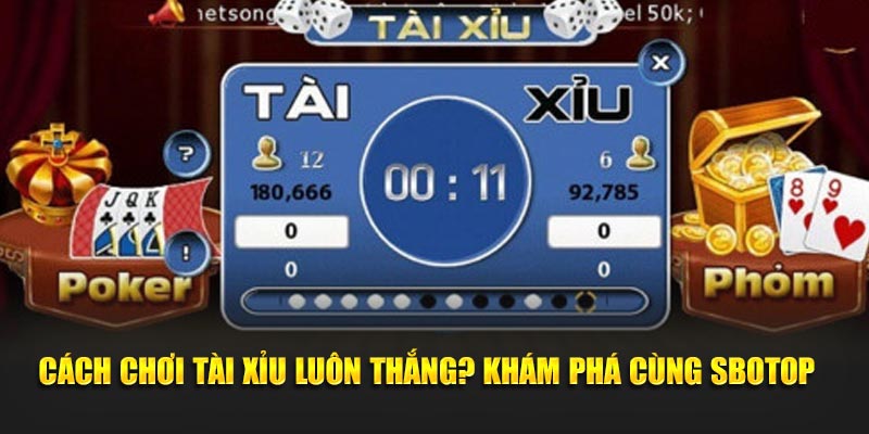 Cách Chơi Tài Xỉu Luôn Thắng? Khám Phá Cùng SBOTOP