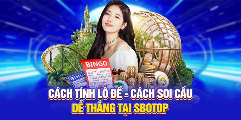 Cách Tính Lô Đề - Cách Soi Cầu Dễ Thắng Tại SBOTOP