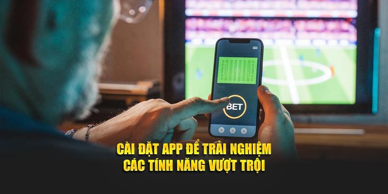 Cài đặt app để trải nghiệm các tính năng vượt trội