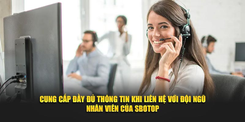 Cung cấp đầy đủ thông tin khi liên hệ với đội ngũ nhân viên của SBOTOP