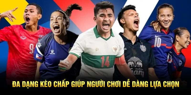 Đa dạng kèo chấp giúp người chơi dễ dàng lựa chọn