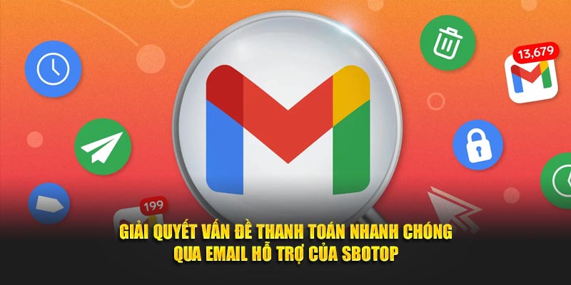 Giải quyết vấn đề thanh toán nhanh chóng qua email hỗ trợ của SBOTOP