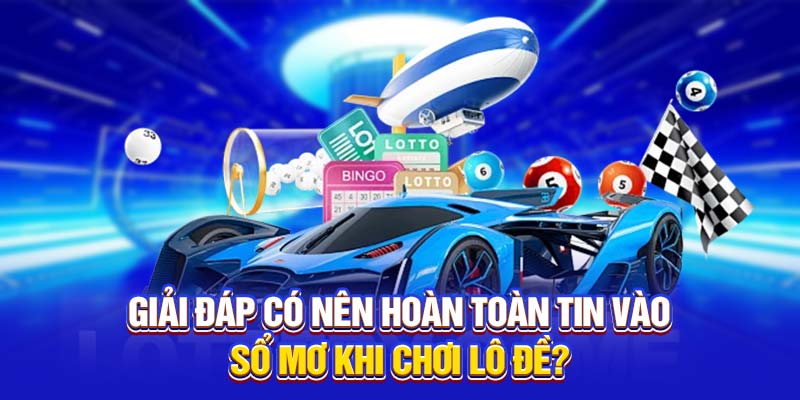 Giải đáp có nên hoàn toàn tin vào sổ mơ lô đề?