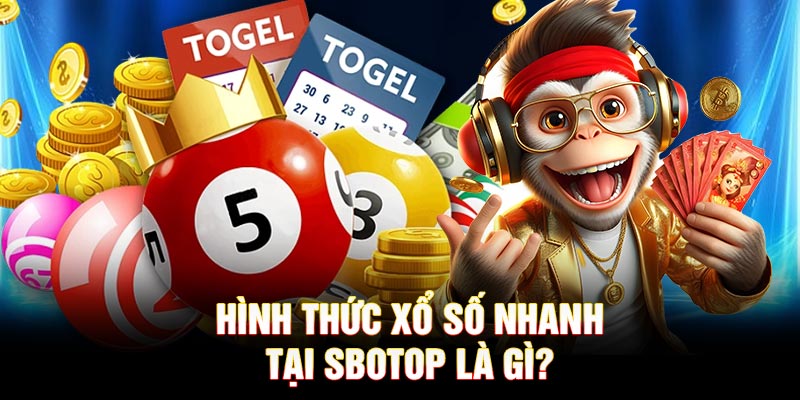 Hình thức xổ số nhanh tại SBOTOP là gì?