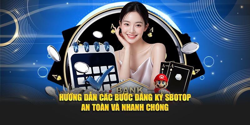 Hướng dẫn các bước đăng ký SBOTOP an toàn và nhanh chóng