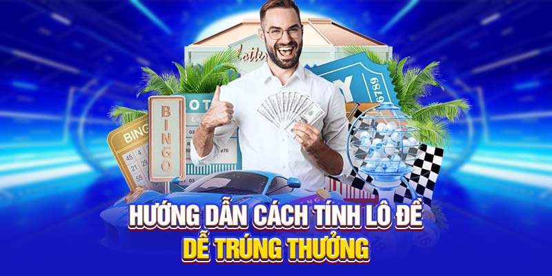 Hướng dẫn cách tính lô đề dễ trúng thưởng