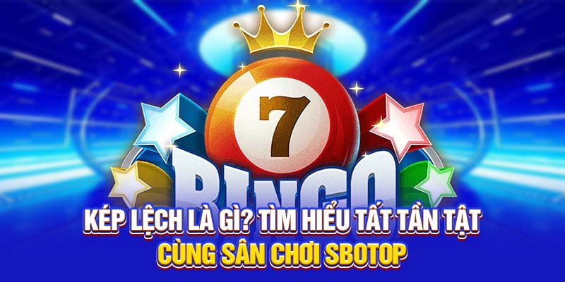 Kép Lệch Là Gì? Tìm Hiểu Tất Tần Tật Cùng Sân Chơi SBOTOP