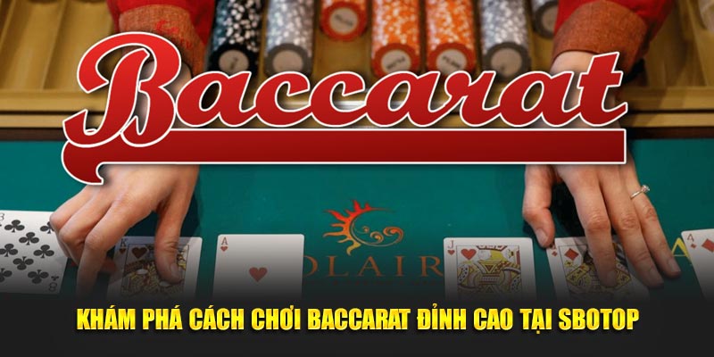 Khám phá cách chơi baccarat đỉnh cao tại SBOTOP