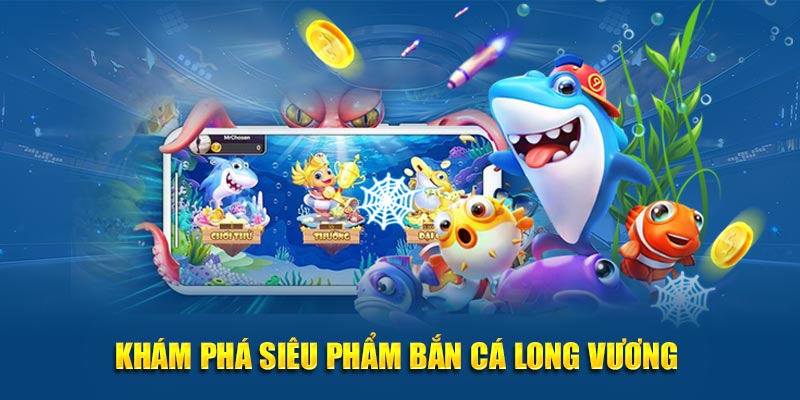 Khám phá siêu phẩm thú vị bắn cá Long Vương 