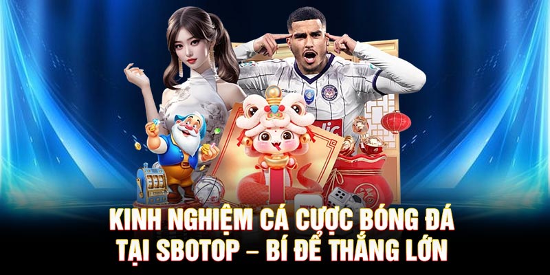 Kinh Nghiệm Cá Cược Bóng Đá Tại SBOTOP – Bí Để Thắng Lớn