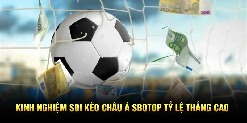 Kinh Nghiệm Soi Kèo Châu Á Sbotop Tỷ Lệ Thắng Cao