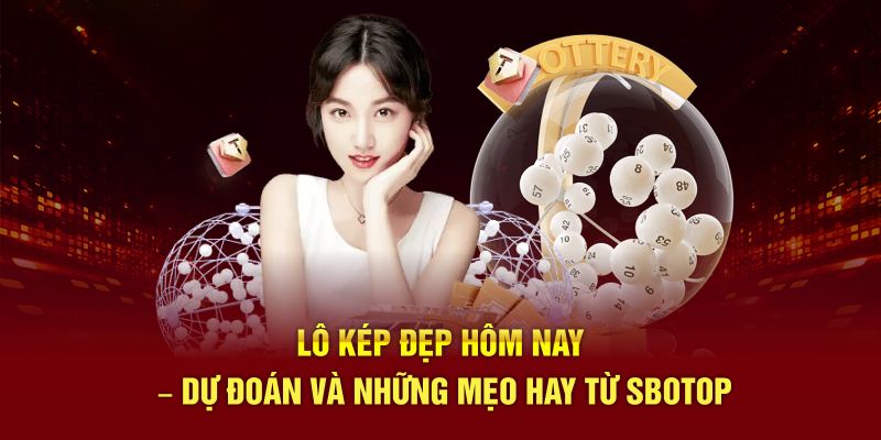 Lô Kép Đẹp Hôm Nay – Dự Đoán Và Những Mẹo Hay Từ SBOTOP
