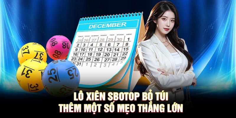 Lô Xiên SBOTOP - Bỏ Túi Thêm Một Số Mẹo Thắng Lớn