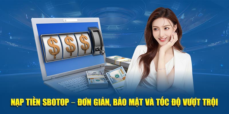 Nạp tiền sbotop – đơn giản, bảo mật và tốc độ vượt trội