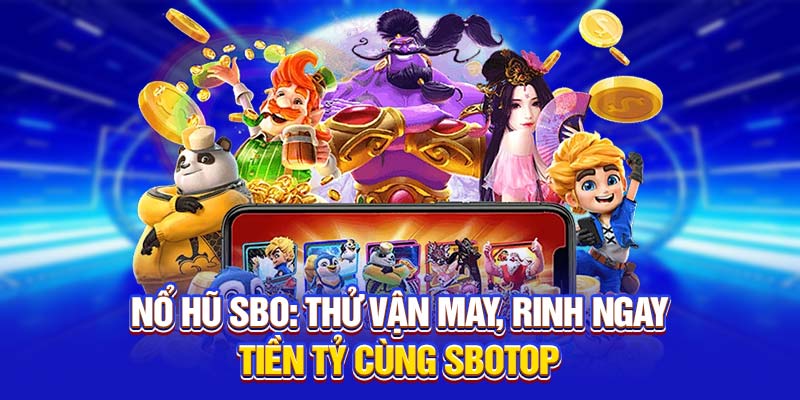 Nổ Hũ SBO: Thử Vận May, Rinh Ngay Tiền Tỷ Cùng SBOTOP