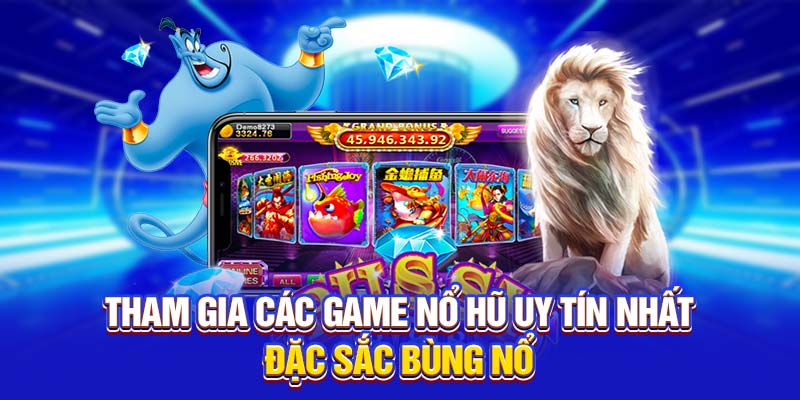 Tham gia các game nổ hũ uy tín nhất đặc sắc bùng nổ 