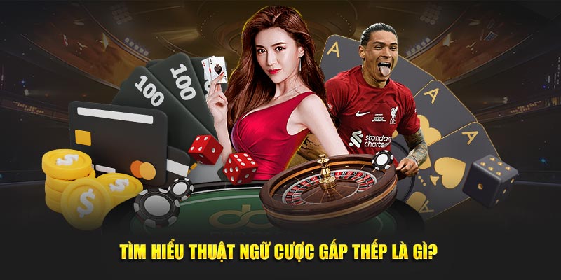 Tìm hiểu thuật ngữ cược gấp thếp là gì? 