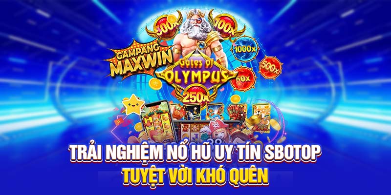 Trải nghiệm nổ hũ uy tín SBOTOP tuyệt vời khó quên
