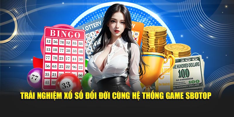 Trải nghiệm xổ số đổi đời cùng hệ thống game SBOTOP