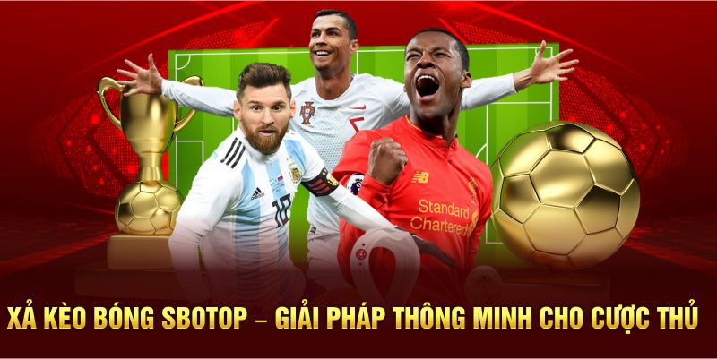 Xả Kèo Bóng SBOTOP – Giải Pháp Thông Minh Cho Cược Thủ
