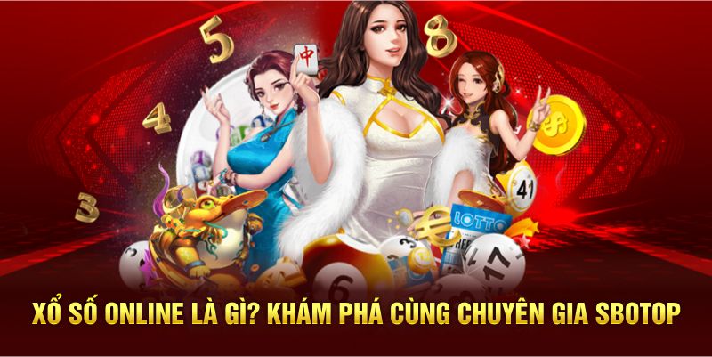 Xổ Số Online Là Gì? Khám Phá Cùng Chuyên Gia SBOTOP